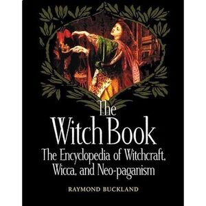 The Witch Book: The Encyclopedia of Witchcraft, Wicca, and Neo-Paganism -- Raymo